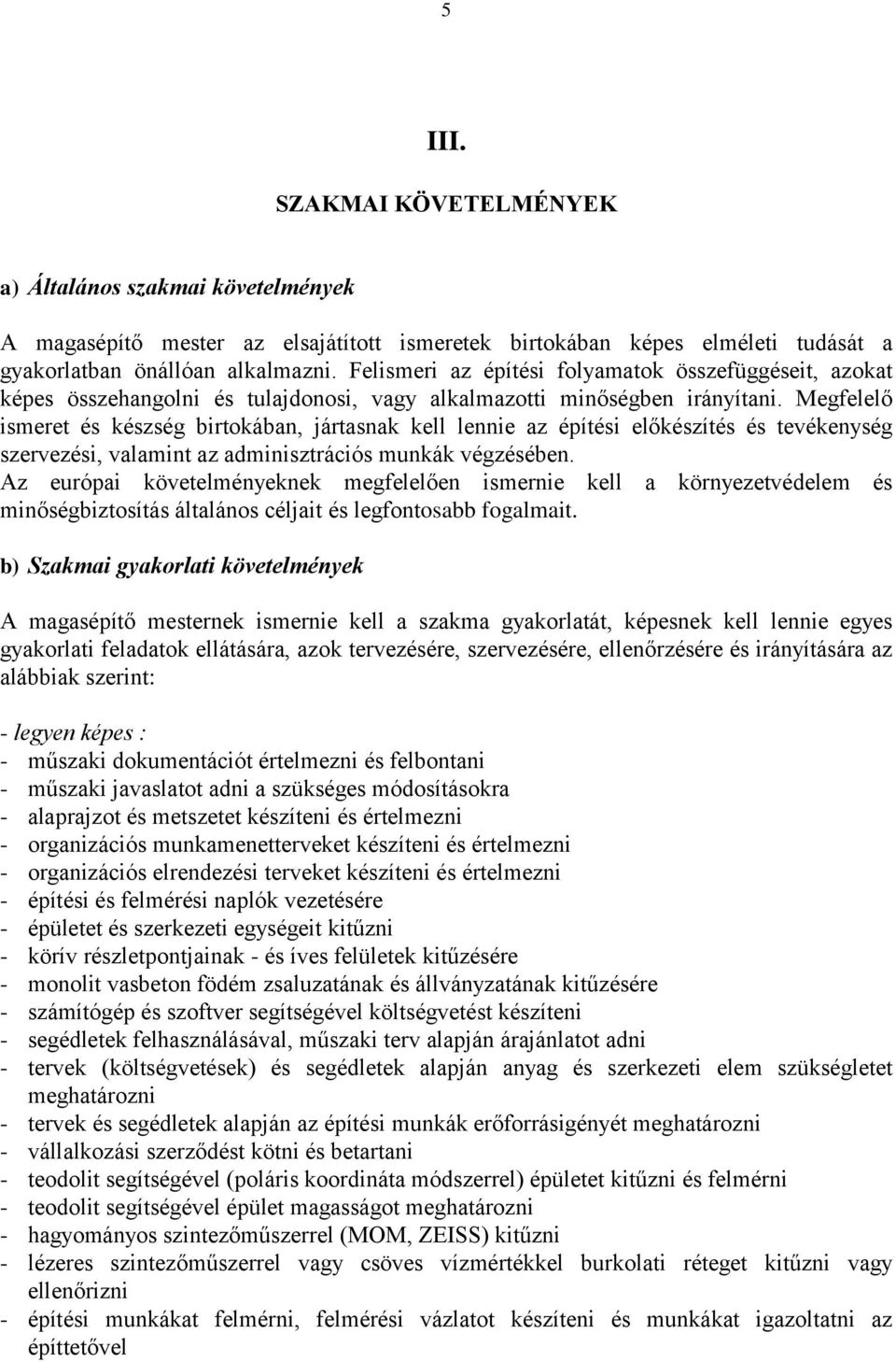 Megfelelő ismeret és készség birtokában, jártasnak kell lennie az építési előkészítés és tevékenység szervezési, valamint az adminisztrációs munkák végzésében.