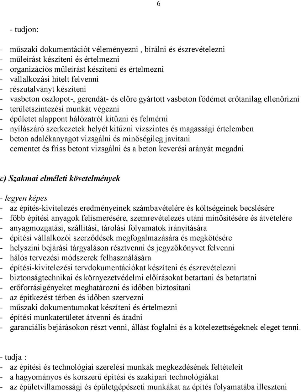 - nyílászáró szerkezetek helyét kitűzni vízszintes és magassági értelemben - beton adalékanyagot vizsgálni és minőségileg javítani cementet és friss betont vizsgálni és a beton keverési arányát