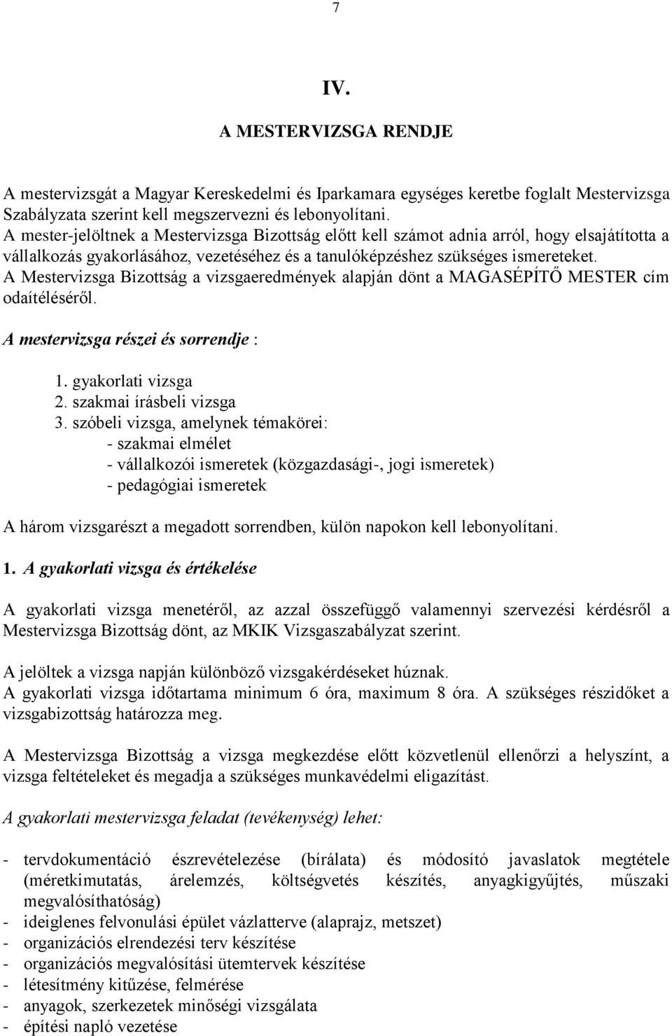 A Mestervizsga Bizottság a vizsgaeredmények alapján dönt a MAGASÉPÍTŐ MESTER cím odaítéléséről. A mestervizsga részei és sorrendje : 1. gyakorlati vizsga 2. szakmai írásbeli vizsga 3.