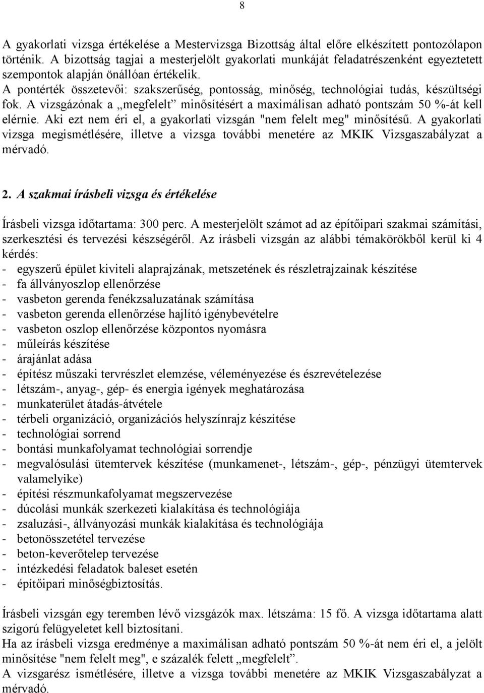 A pontérték összetevői: szakszerűség, pontosság, minőség, technológiai tudás, készültségi fok. A vizsgázónak a megfelelt minősítésért a maximálisan adható pontszám 50 %-át kell elérnie.