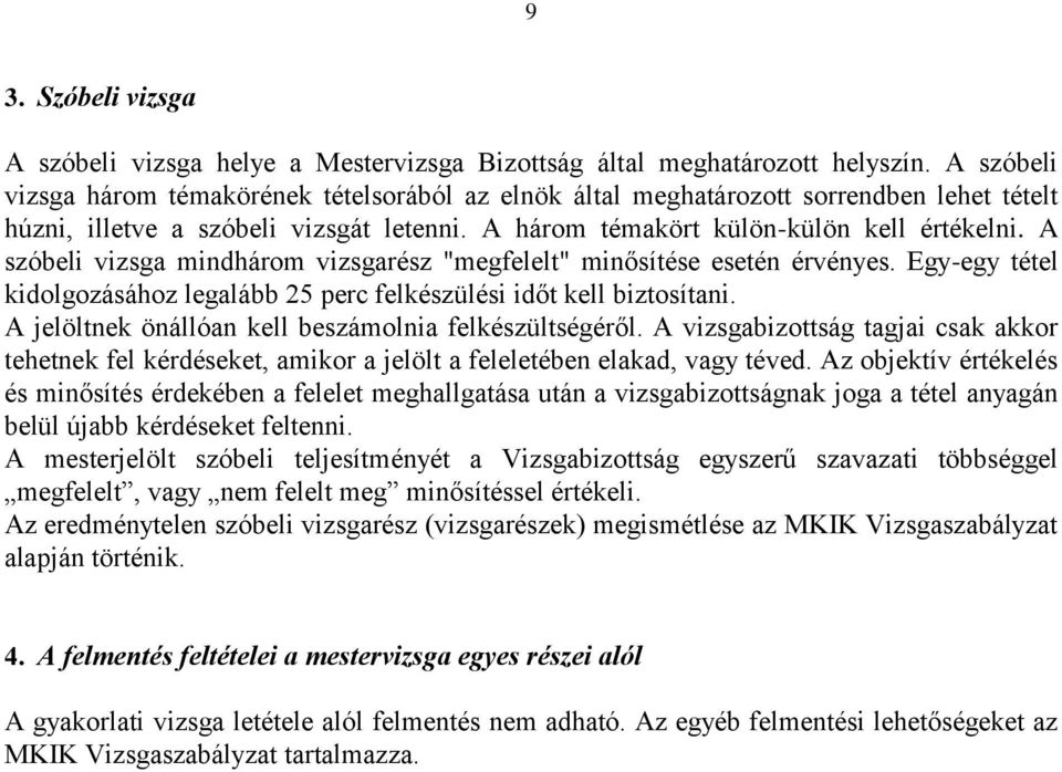 A szóbeli vizsga mindhárom vizsgarész "megfelelt" minősítése esetén érvényes. Egy-egy tétel kidolgozásához legalább 25 perc felkészülési időt kell biztosítani.