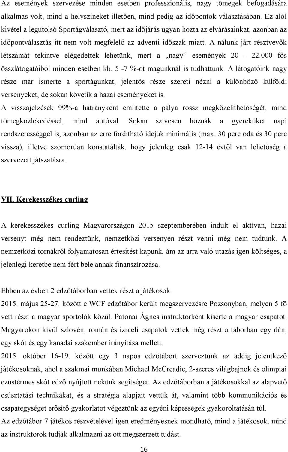 A nálunk járt résztvevők létszámát tekintve elégedettek lehetünk, mert a nagy események 20-22.000 fős összlátogatóiból minden esetben kb. 5-7 %-ot magunknál is tudhattunk.