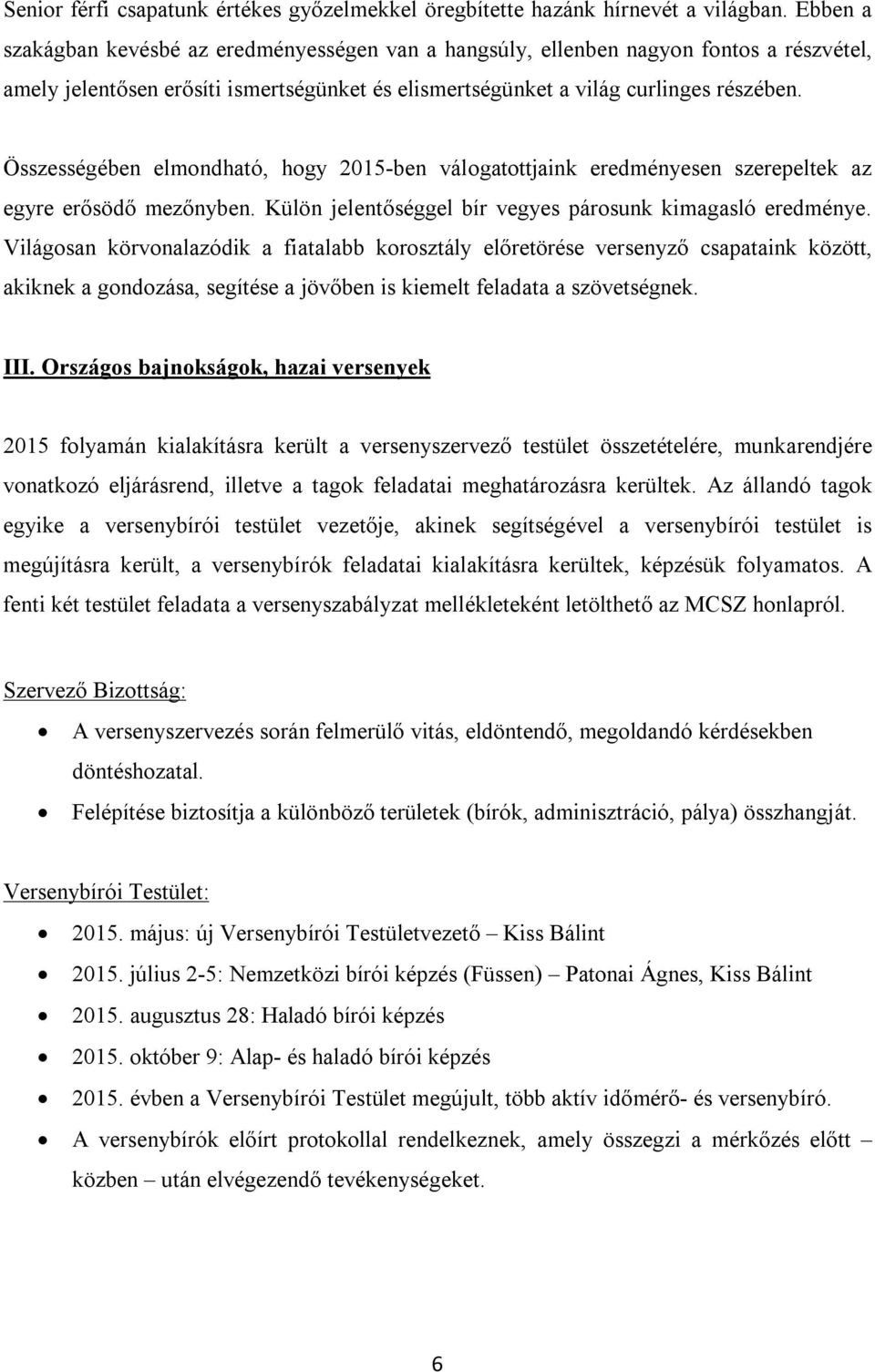 Összességében elmondható, hogy 2015-ben válogatottjaink eredményesen szerepeltek az egyre erősödő mezőnyben. Külön jelentőséggel bír vegyes párosunk kimagasló eredménye.