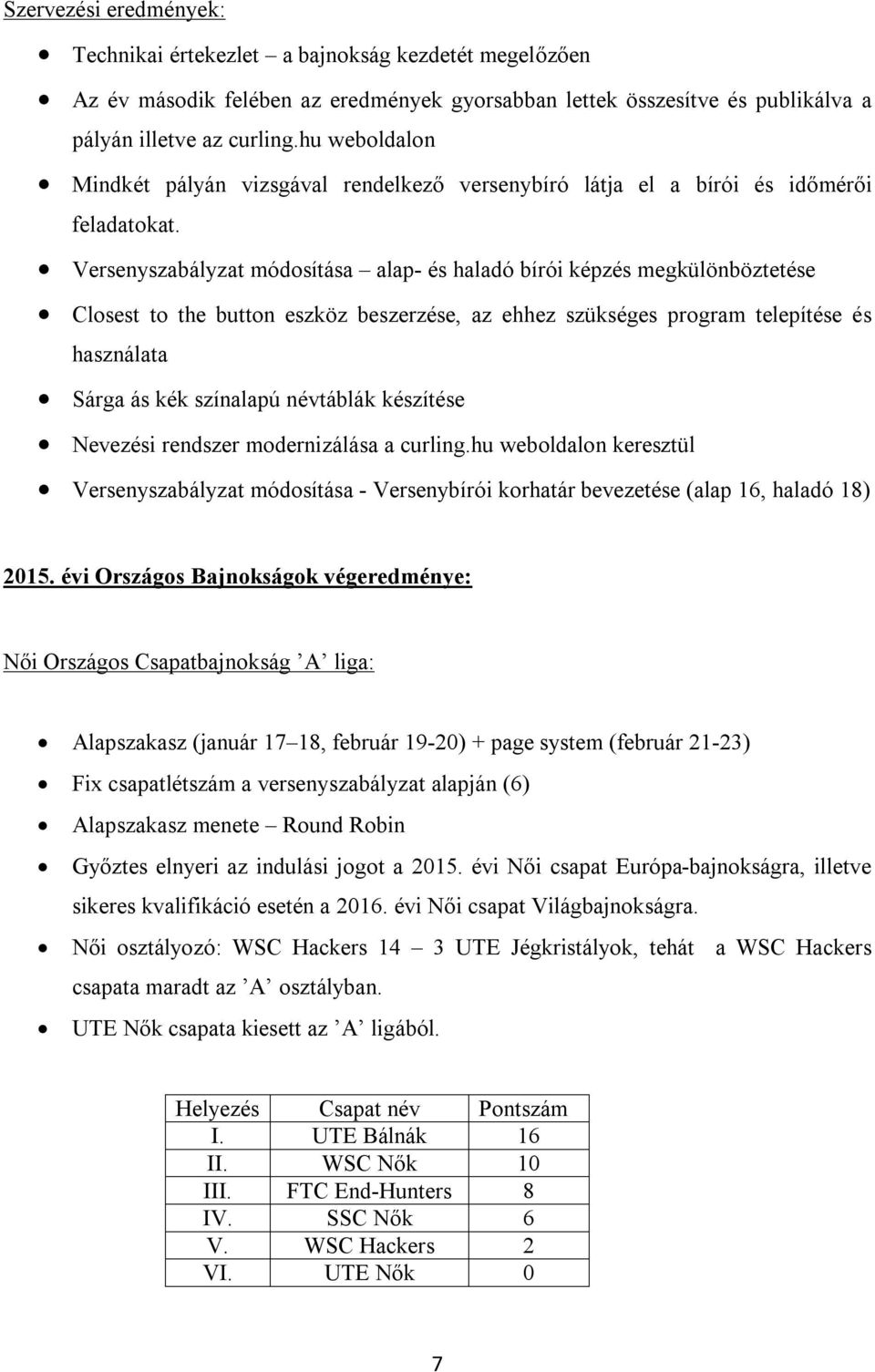 Versenyszabályzat módosítása alap- és haladó bírói képzés megkülönböztetése Closest to the button eszköz beszerzése, az ehhez szükséges program telepítése és használata Sárga ás kék színalapú