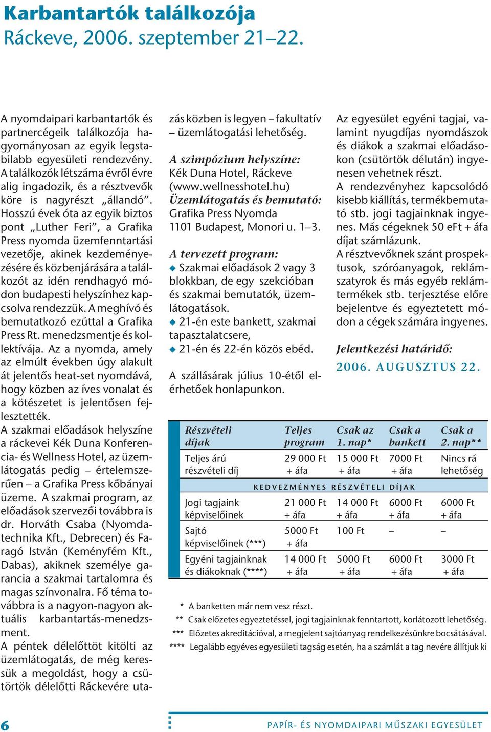 Hosszú évek óta az egyik biztos pont Luther Feri, a Grafika Press nyomda üzemfenntartási vezetôje, akinek kezdeményezésére és közbenjárására a találkozót az idén rendhagyó módon budapesti helyszínhez