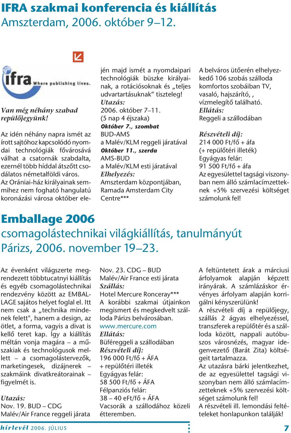 Az Orániai-ház királyainak semmihez nem fogható hangulatú koronázási városa október elején majd ismét a nyomdaipari technológiák büszke királyainak, a rotációsoknak és teljes udvartartásuknak