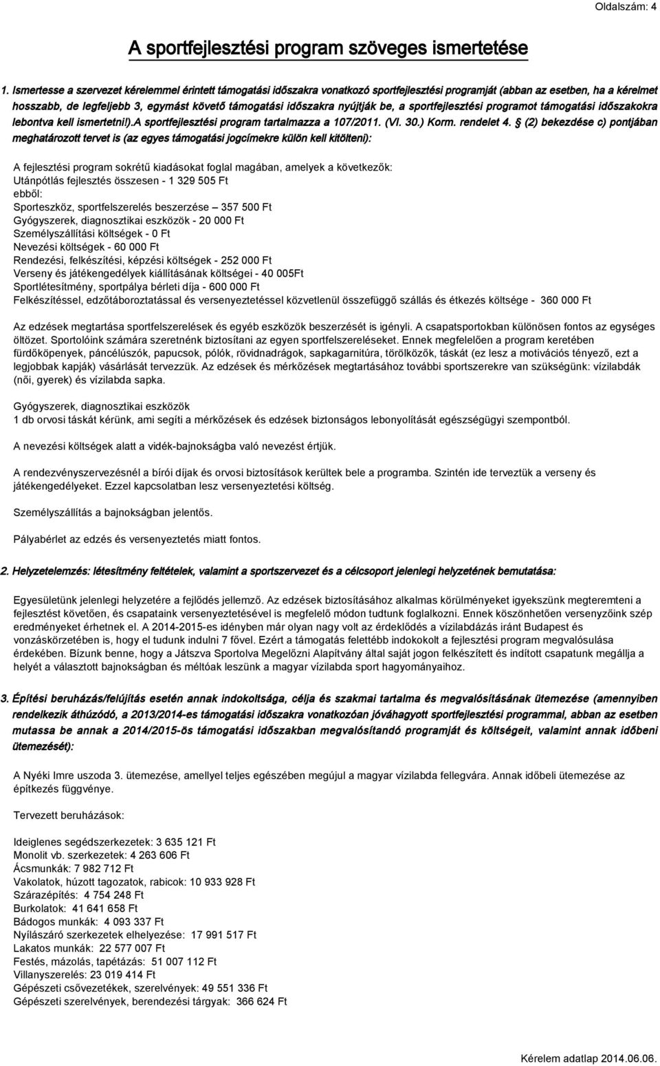 nyújtják be, a sportfejlesztési programot támogatási időszakokra lebontva kell ismertetni!).a sportfejlesztési program tartalmazza a 107/2011. (VI. 30.) Korm. rendelet 4.