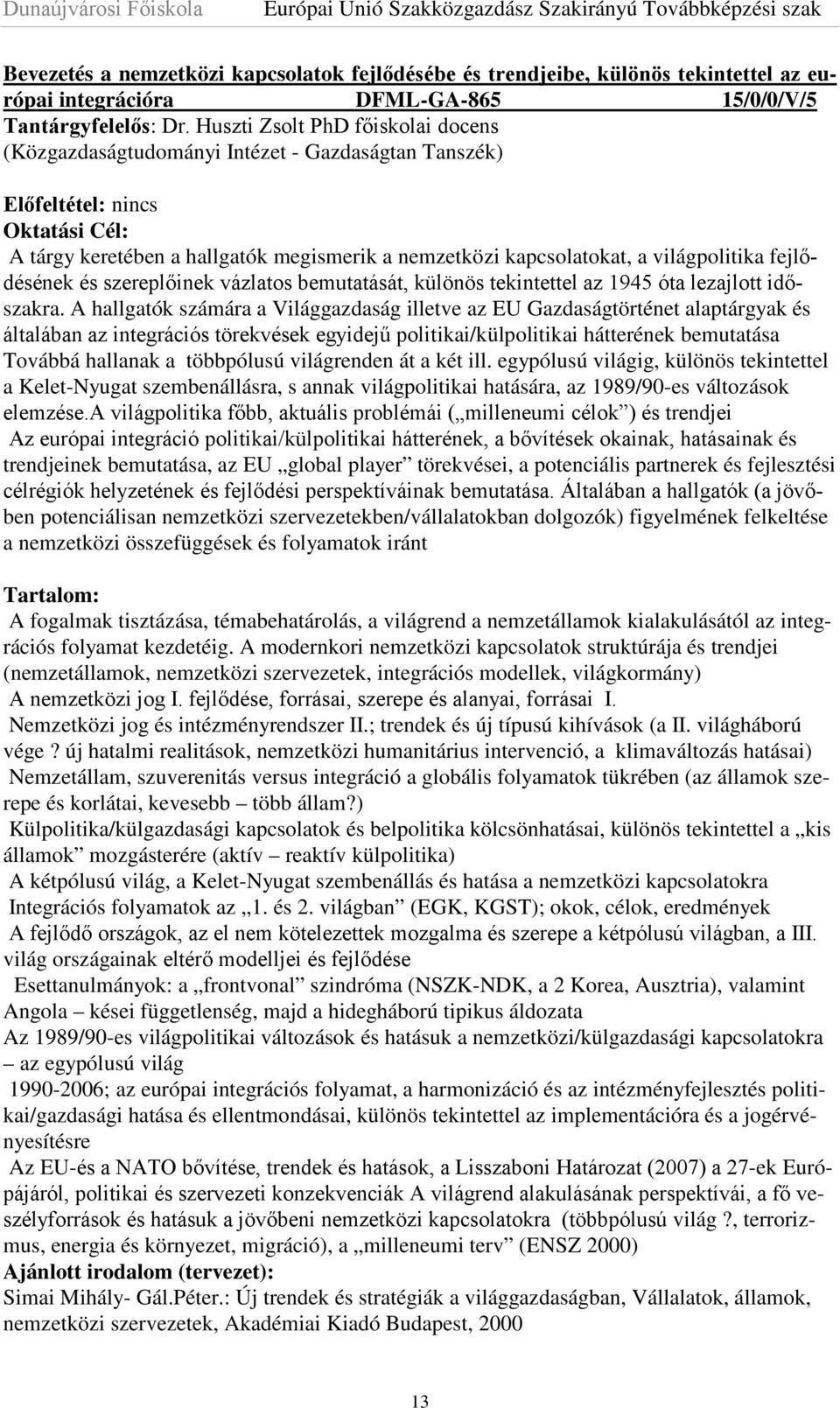 világpolitika fejlődésének és szereplőinek vázlatos bemutatását, különös tekintettel az 1945 óta lezajlott időszakra.