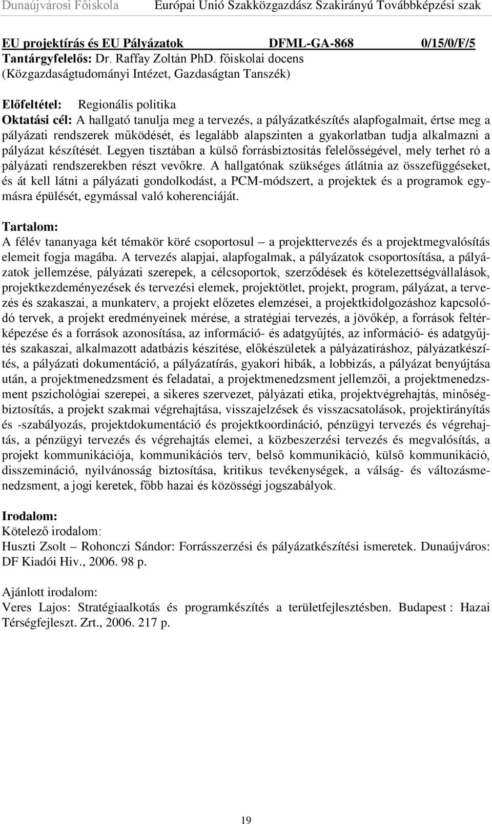 pályázati rendszerek működését, és legalább alapszinten a gyakorlatban tudja alkalmazni a pályázat készítését.