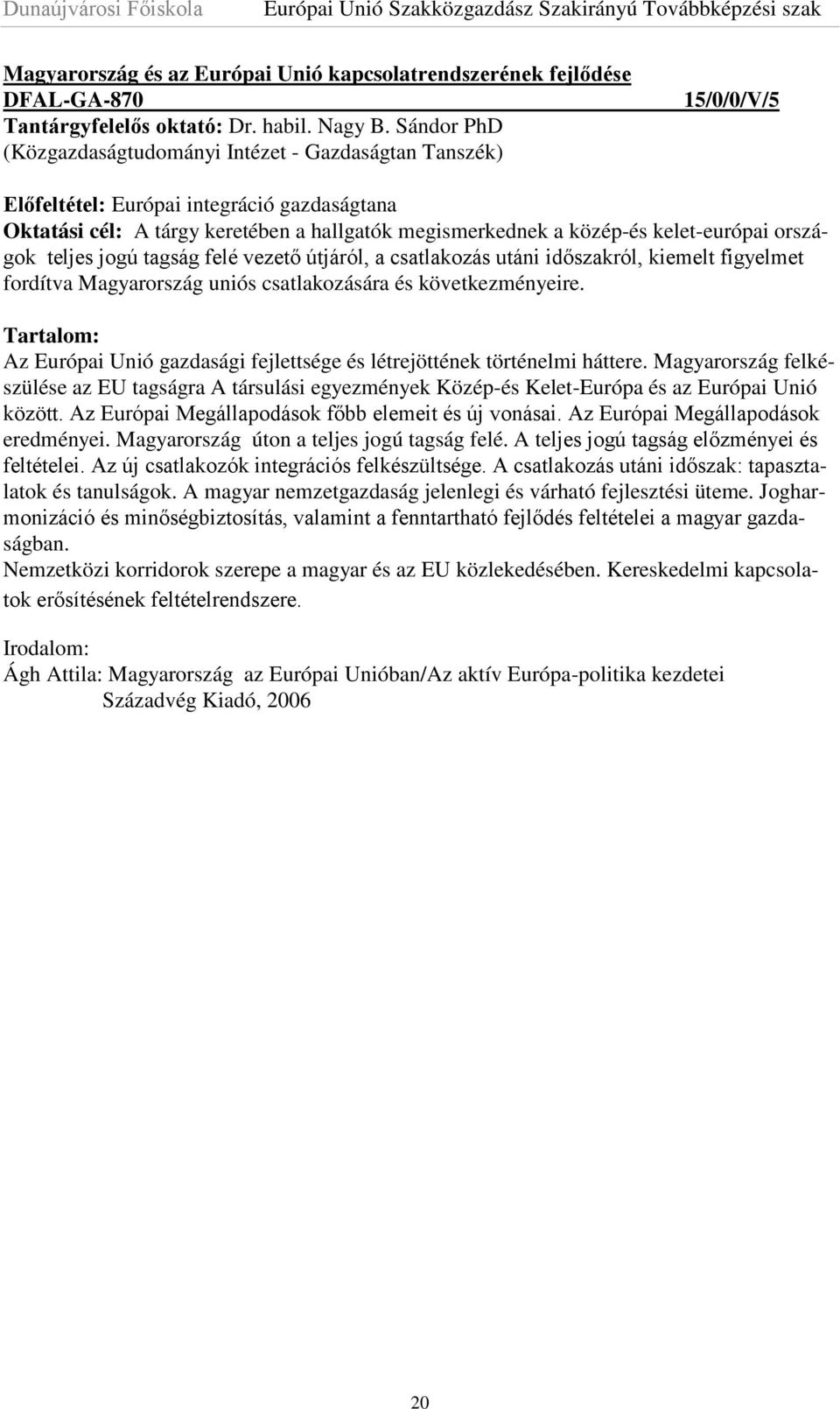 kelet-európai országok teljes jogú tagság felé vezető útjáról, a csatlakozás utáni időszakról, kiemelt figyelmet fordítva Magyarország uniós csatlakozására és következményeire.