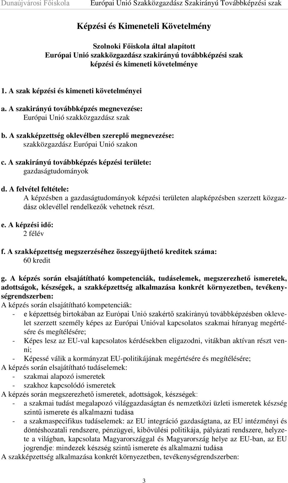 A szakképzettség oklevélben szereplő megnevezése: szakközgazdász Európai Unió szakon c. A szakirányú továbbképzés képzési területe: gazdaságtudományok d.