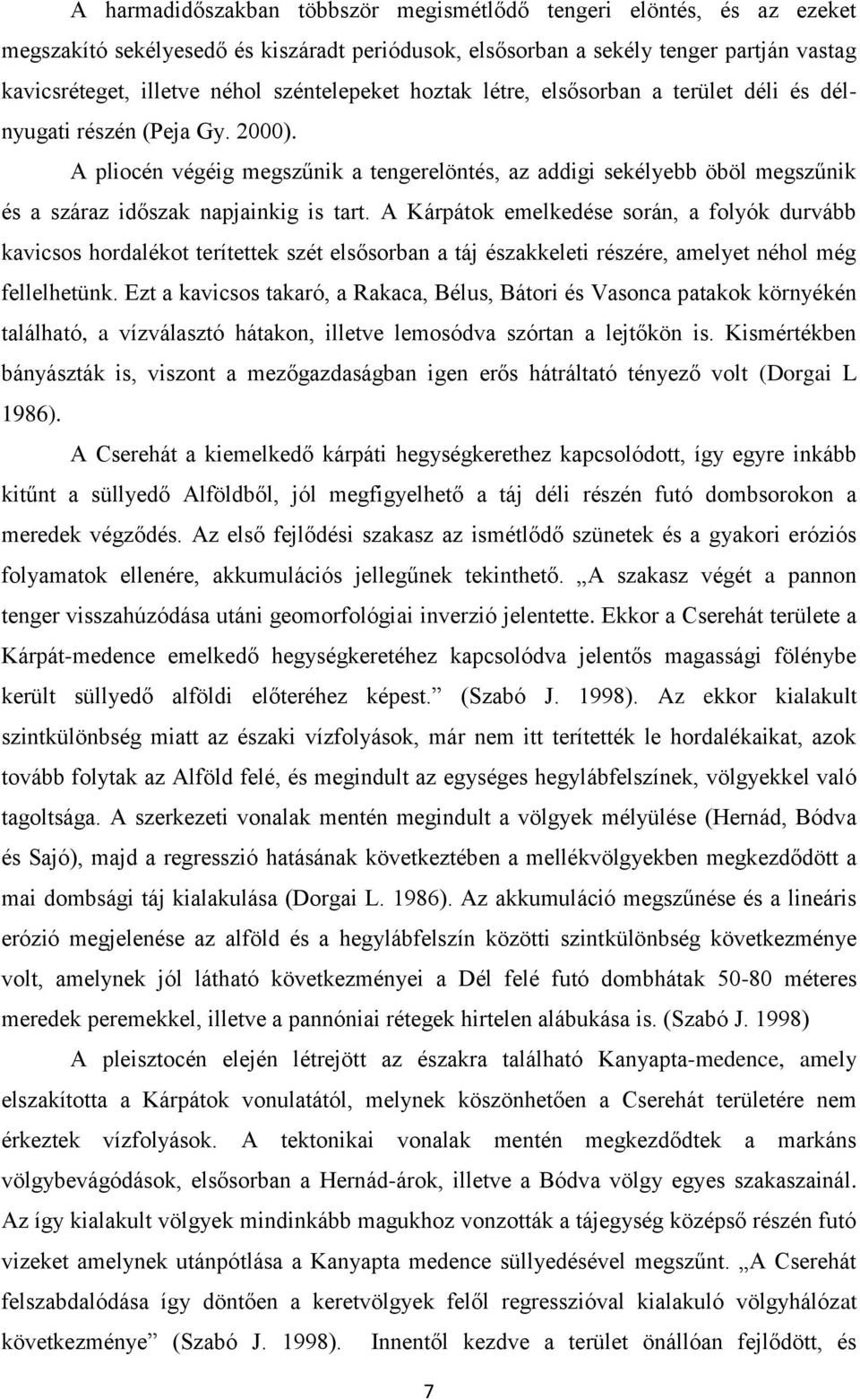 A pliocén végéig megszűnik a tengerelöntés, az addigi sekélyebb öböl megszűnik és a száraz időszak napjainkig is tart.