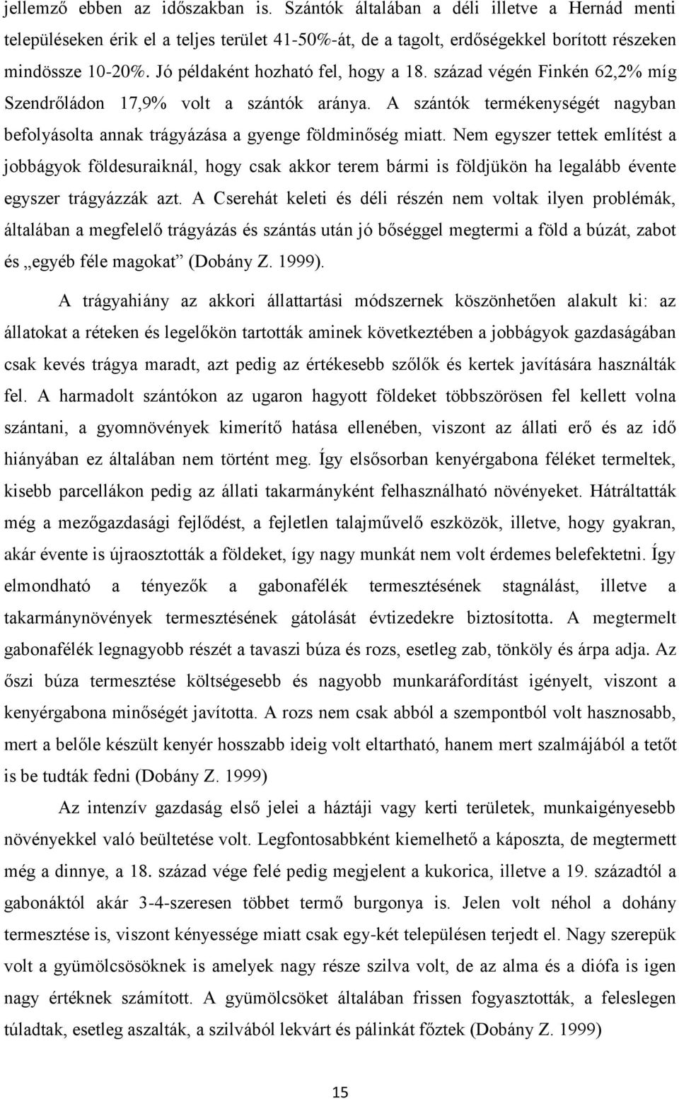 Nem egyszer tettek említést a jobbágyok földesuraiknál, hogy csak akkor terem bármi is földjükön ha legalább évente egyszer trágyázzák azt.