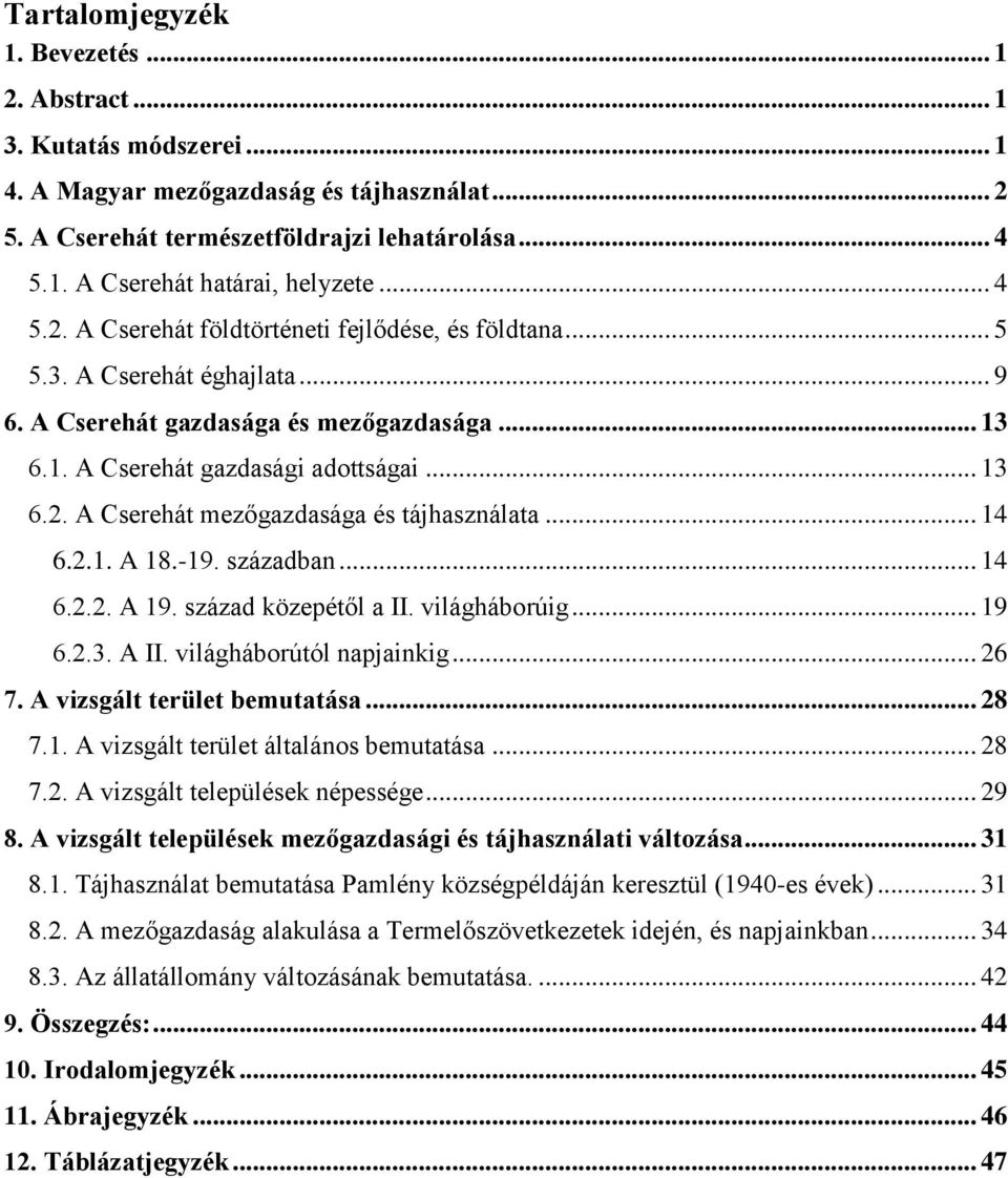 .. 14 6.2.1. A 18.-19. században... 14 6.2.2. A 19. század közepétől a II. világháborúig... 19 6.2.3. A II. világháborútól napjainkig... 26 7. A vizsgált terület bemutatása... 28 7.1. A vizsgált terület általános bemutatása.