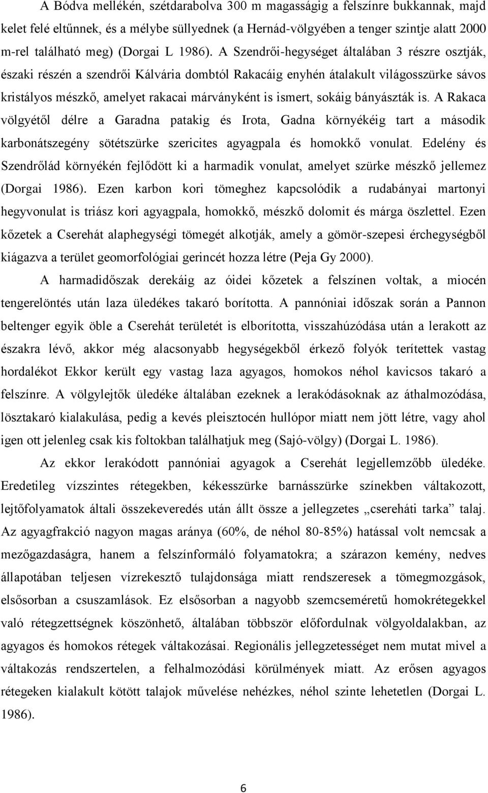 A Szendrői-hegységet általában 3 részre osztják, északi részén a szendrői Kálvária dombtól Rakacáig enyhén átalakult világosszürke sávos kristályos mészkő, amelyet rakacai márványként is ismert,