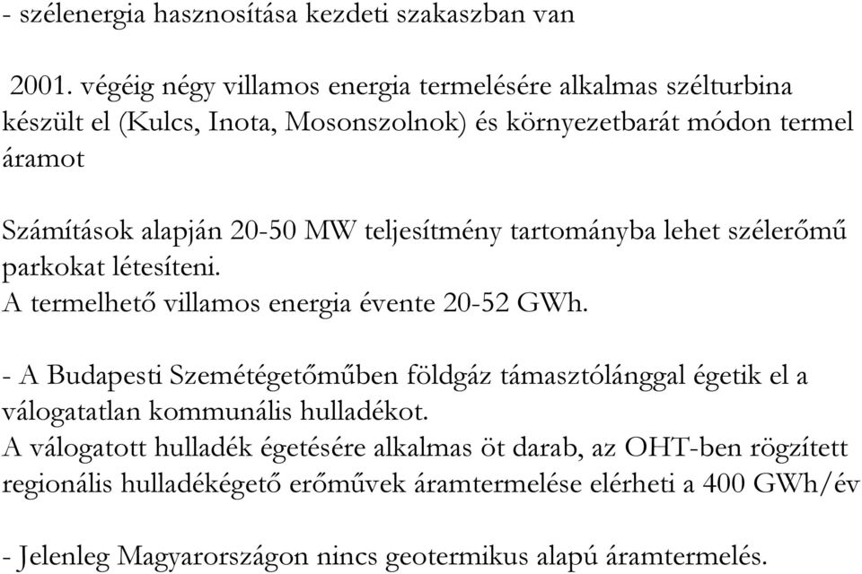 20-50 MW teljesítmény tartományba lehet szélerımő parkokat létesíteni. A termelhetı villamos energia évente 20-52 GWh.