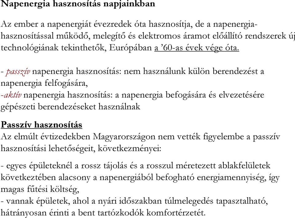 - passzív napenergia hasznosítás: nem használunk külön berendezést a napenergia felfogására, -aktív napenergia hasznosítás: a napenergia befogására és elvezetésére gépészeti berendezéseket használnak