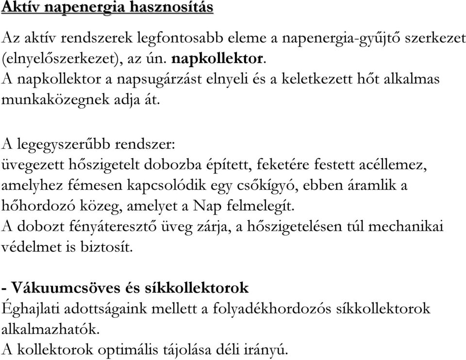 A legegyszerőbb rendszer: üvegezett hıszigetelt dobozba épített, feketére festett acéllemez, amelyhez fémesen kapcsolódik egy csıkígyó, ebben áramlik a hıhordozó