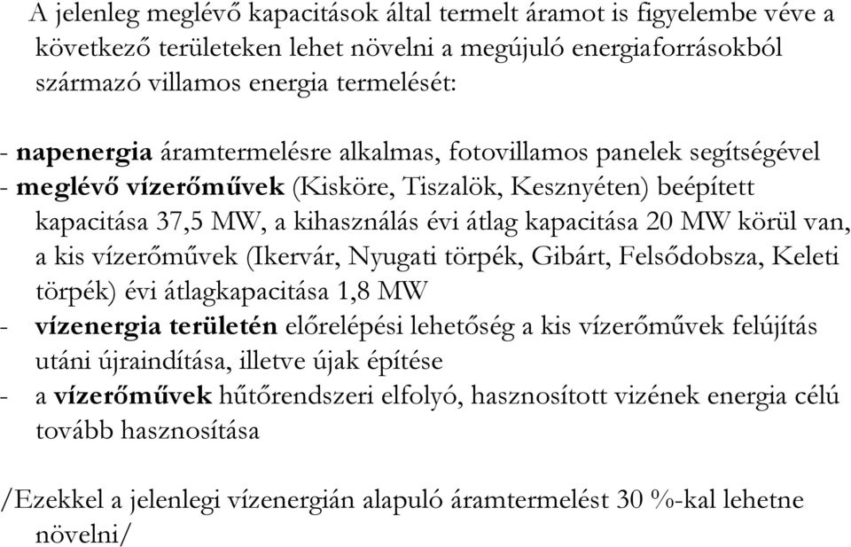 a kis vízerımővek (Ikervár, Nyugati törpék, Gibárt, Felsıdobsza, Keleti törpék) évi átlagkapacitása 1,8 MW - vízenergia területén elırelépési lehetıség a kis vízerımővek felújítás utáni