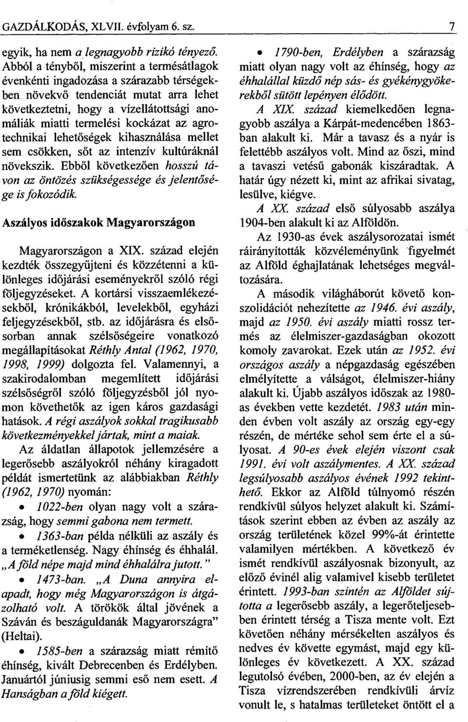 az agrotechnikai lehetőségek kihasználása mellet sem csökken, sőt az intenzív kultúráknál növekszik. Ebből következően hosszú távon az öntözés szükségessége és jelentősége is fokozódik.