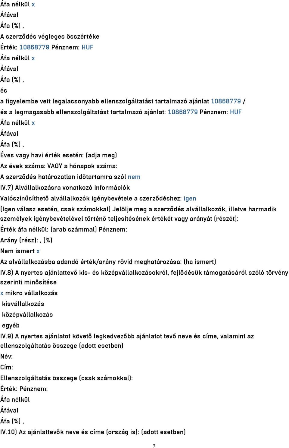 7) Alvállalkozásra vonatkozó információk Valószínűsíthető alvállalkozók igénybevétele a szerződéshez: igen (Igen válasz esetén, csak számokkal) Jelölje meg a szerződés alvállalkozók, illetve harmadik