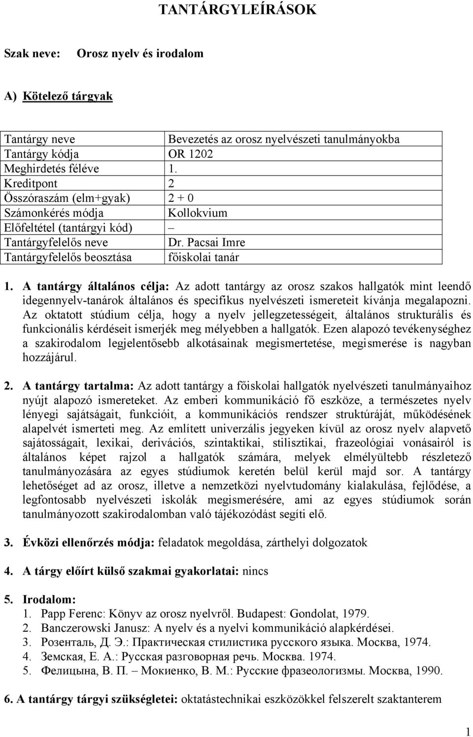 A tantárgy általános célja: Az adott tantárgy az orosz szakos hallgatók mint leendő idegennyelv-tanárok általános és specifikus nyelvészeti ismereteit kívánja megalapozni.