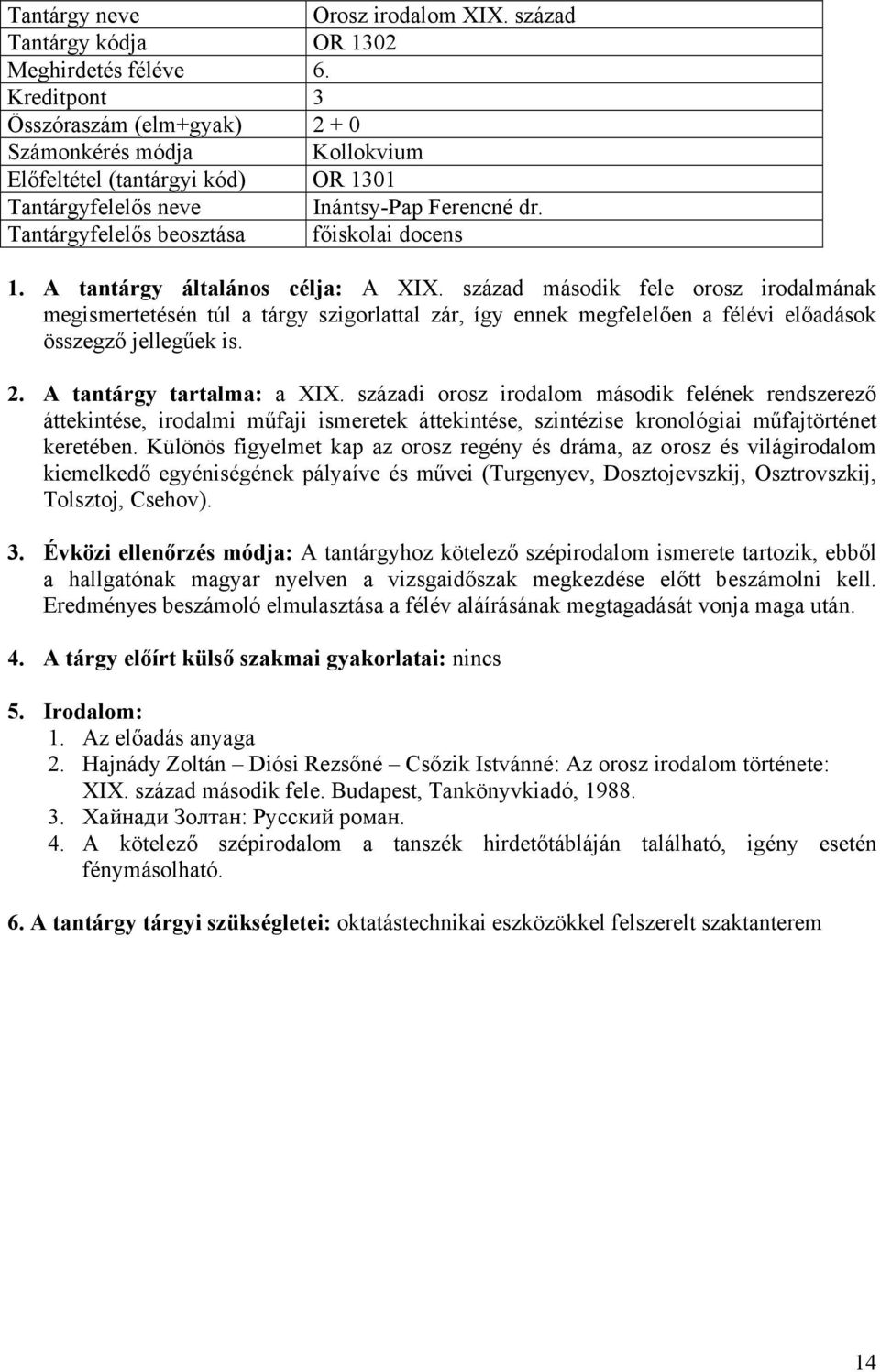 A tantárgy általános célja: A XIX. század második fele orosz irodalmának megismertetésén túl a tárgy szigorlattal zár, így ennek megfelelően a félévi előadások összegző jellegűek is. 2.