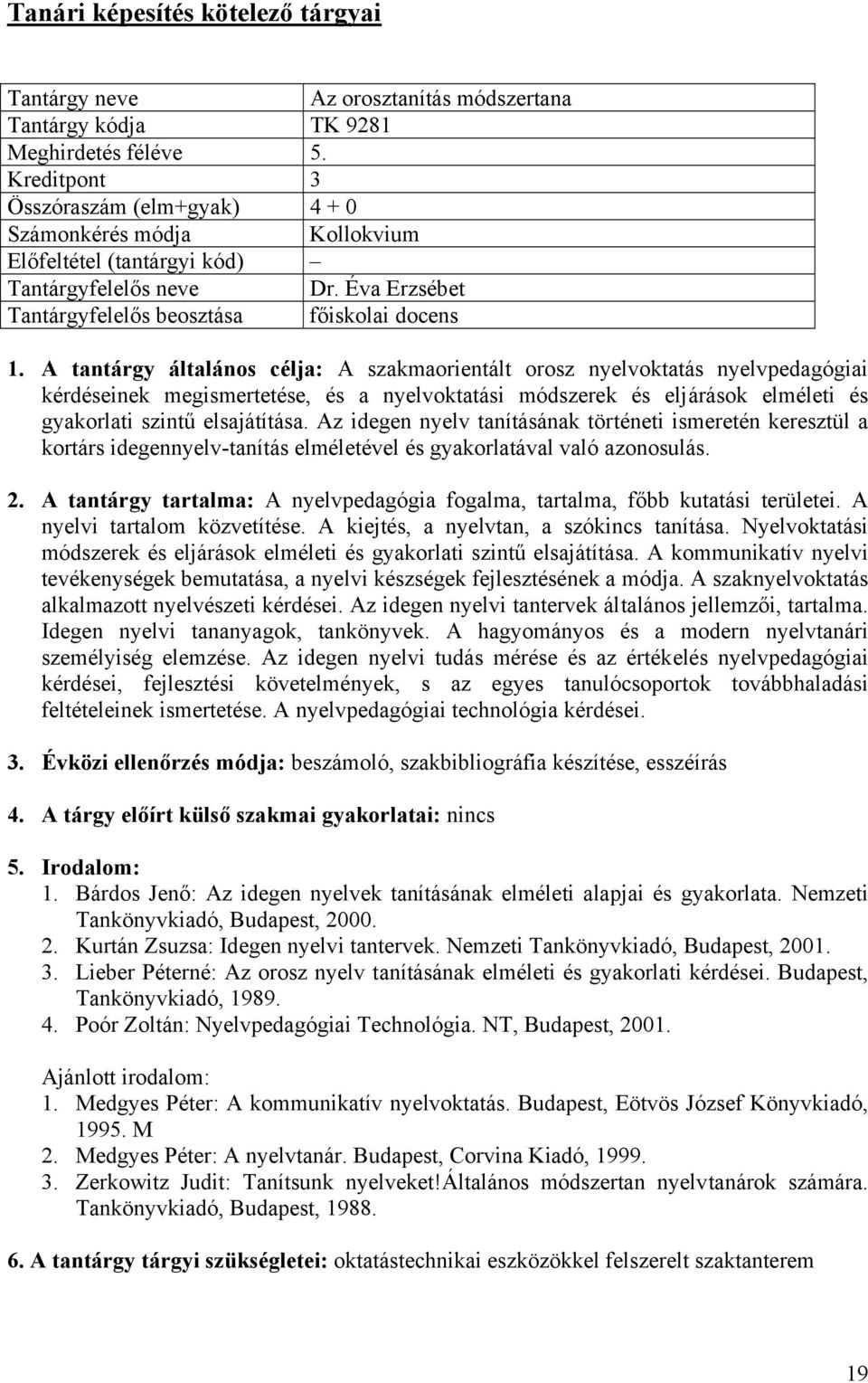 A tantárgy általános célja: A szakmaorientált orosz nyelvoktatás nyelvpedagógiai kérdéseinek megismertetése, és a nyelvoktatási módszerek és eljárások elméleti és gyakorlati szintű elsajátítása.