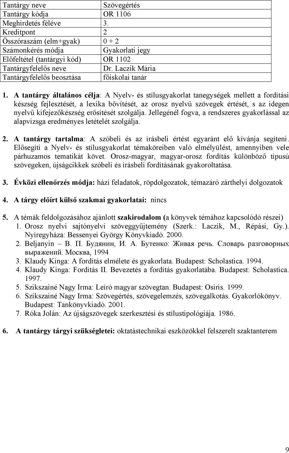 erősítését szolgálja. Jellegénél fogva, a rendszeres gyakorlással az alapvizsga eredményes letételét szolgálja. 2. A tantárgy tartalma: A szóbeli és az írásbeli értést egyaránt elő kívánja segíteni.