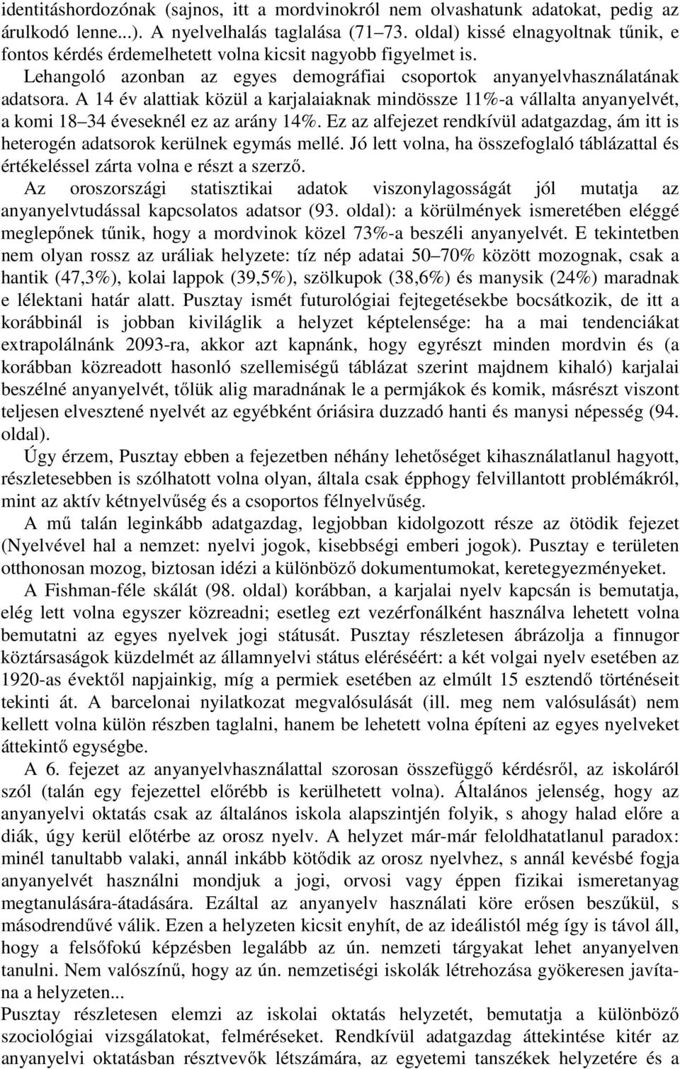 A 14 év alattiak közül a karjalaiaknak mindössze 11%-a vállalta anyanyelvét, a komi 18 34 éveseknél ez az arány 14%.