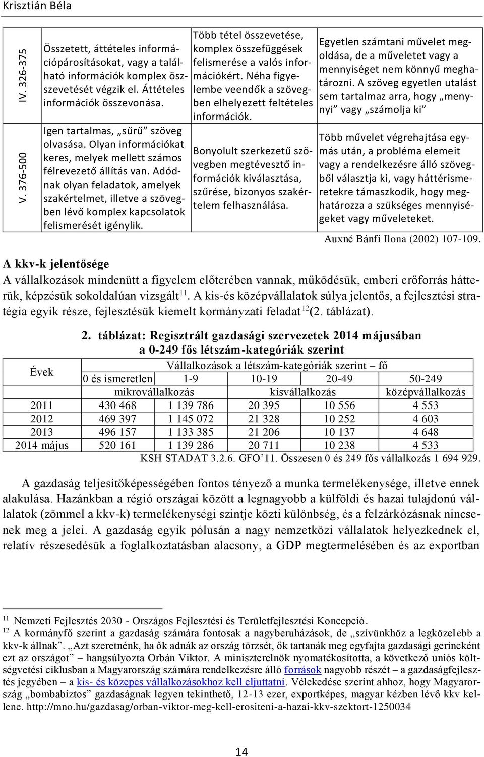 Adódnak olyan feladatok, amelyek szakértelmet, illetve a szövegben lévő komplex kapcsolatok felismerését igénylik. Több tétel összevetése, komplex összefüggések felismerése a valós információkért.