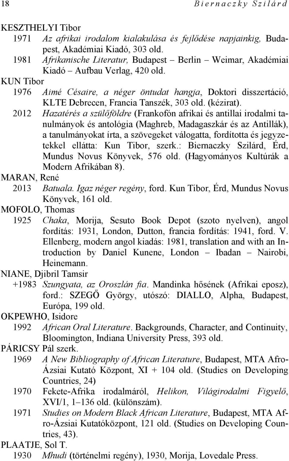 KUN Tibor 1976 Aimé Césaire, a néger öntudat hangja, Doktori disszertáció, KLTE Debrecen, Francia Tanszék, 303 old. (kézirat).