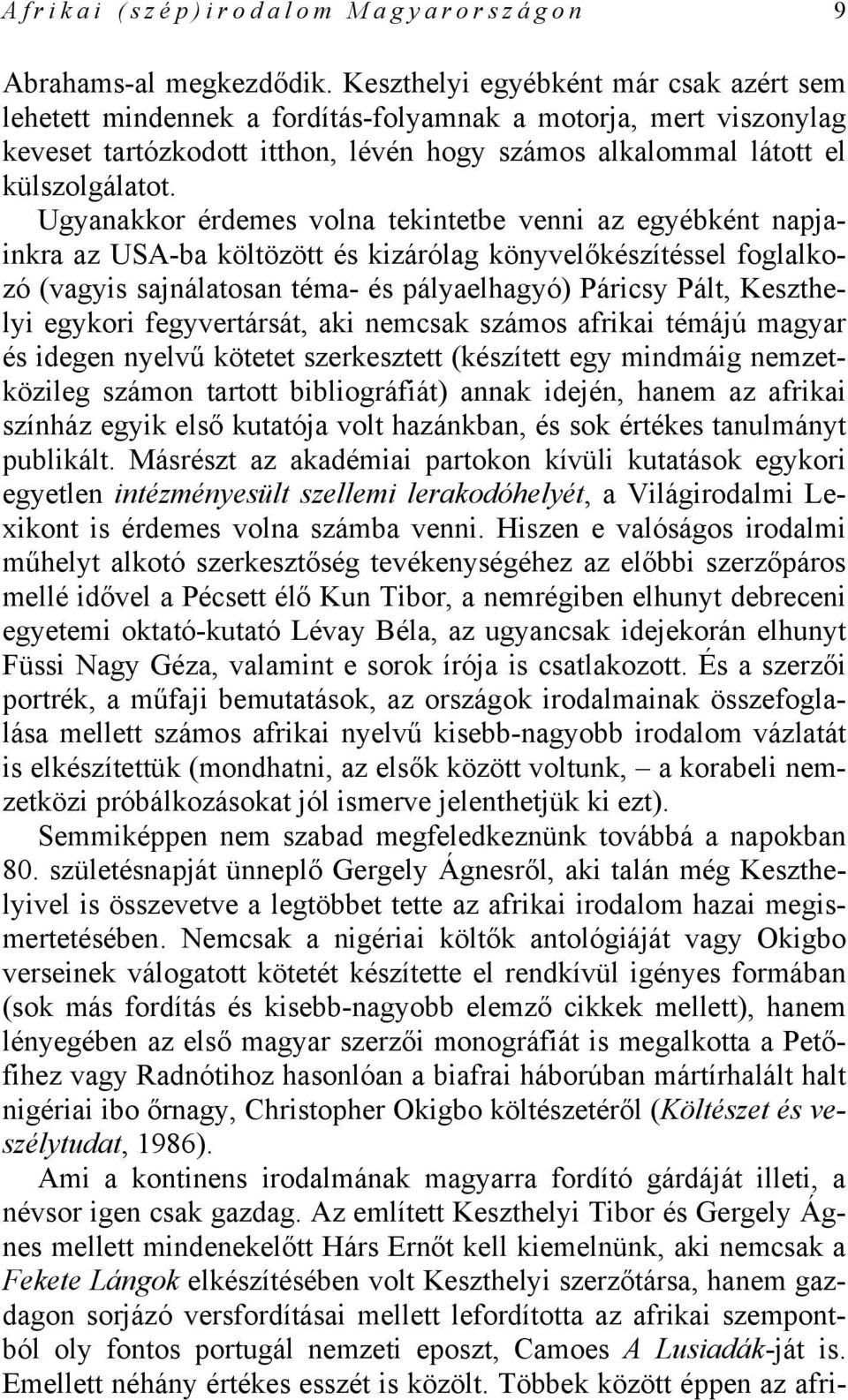 Ugyanakkor érdemes volna tekintetbe venni az egyébként napjainkra az USA-ba költözött és kizárólag könyvelőkészítéssel foglalkozó (vagyis sajnálatosan téma- és pályaelhagyó) Páricsy Pált, Keszthelyi