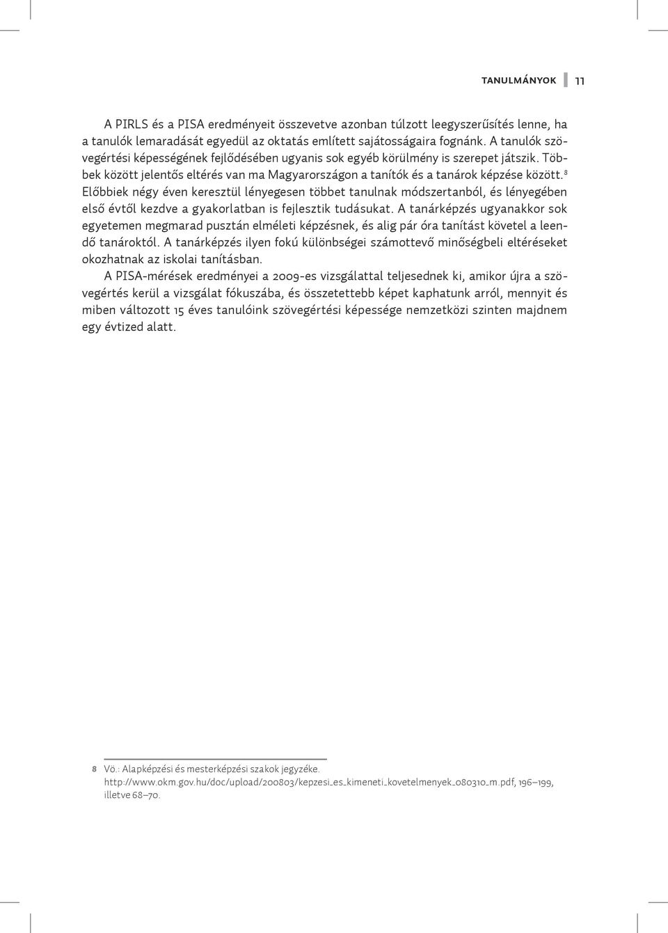 8 Előbbiek négy éven keresztül lényegesen többet tanulnak módszertanból, és lényegében első évtől kezdve a gyakorlatban is fejlesztik tudásukat.