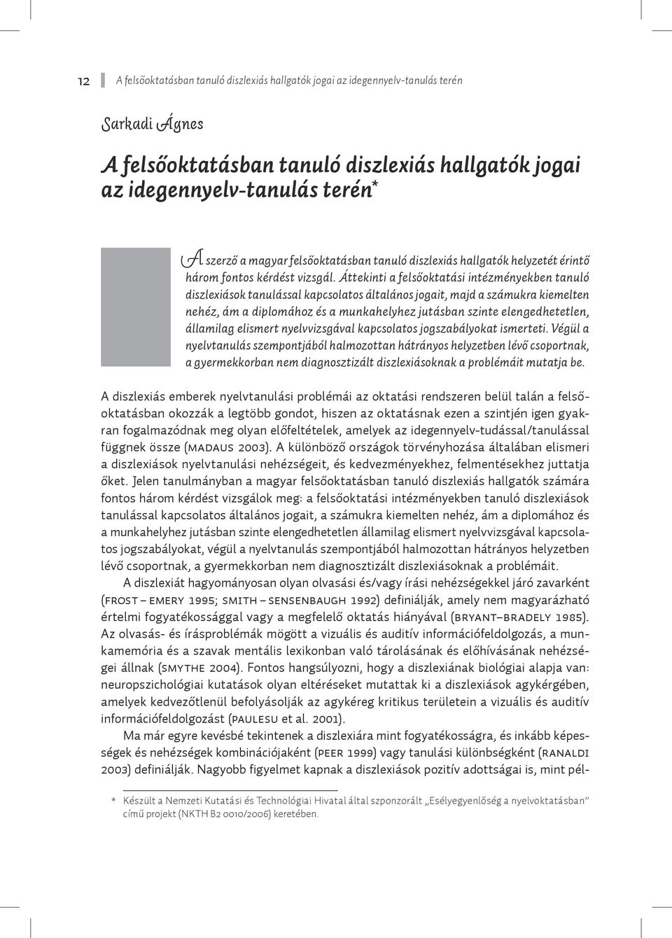 Áttekinti a felsőoktatási intézményekben tanuló diszlexiások tanulással kapcsolatos általános jogait, majd a számukra kiemelten nehéz, ám a diplomához és a munkahelyhez jutásban szinte