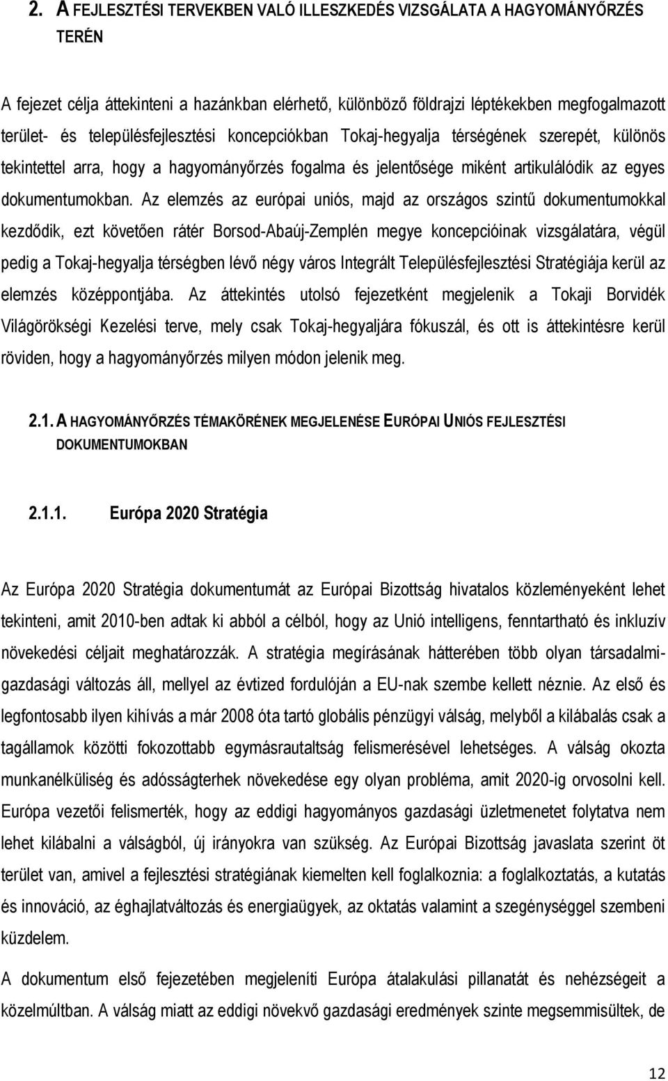 Az elemzés az európai uniós, majd az országos szintű dokumentumokkal kezdődik, ezt követően rátér Borsod-Abaúj-Zemplén megye koncepcióinak vizsgálatára, végül pedig a Tokaj-hegyalja térségben lévő