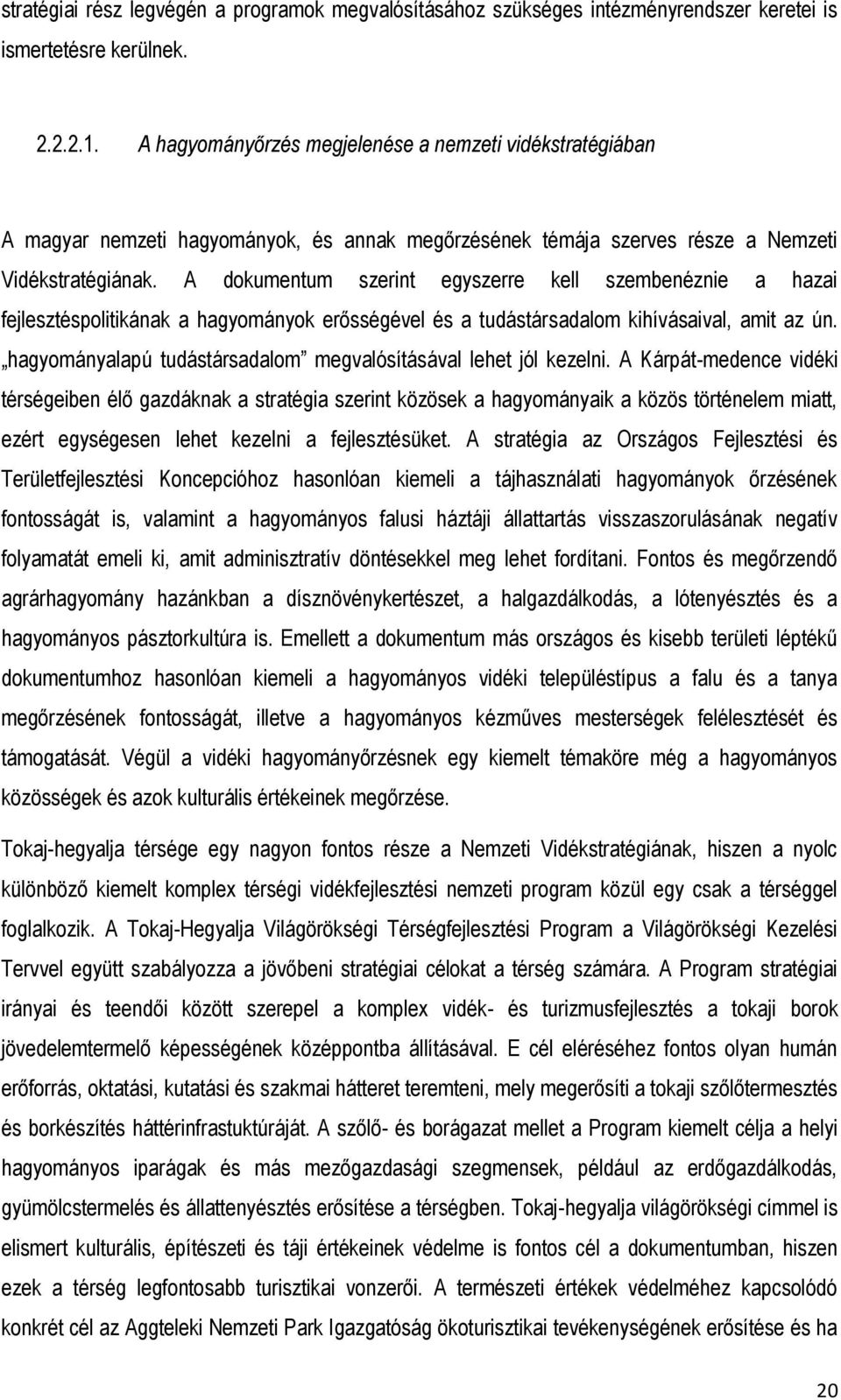 A dokumentum szerint egyszerre kell szembenéznie a hazai fejlesztéspolitikának a hagyományok erősségével és a tudástársadalom kihívásaival, amit az ún.