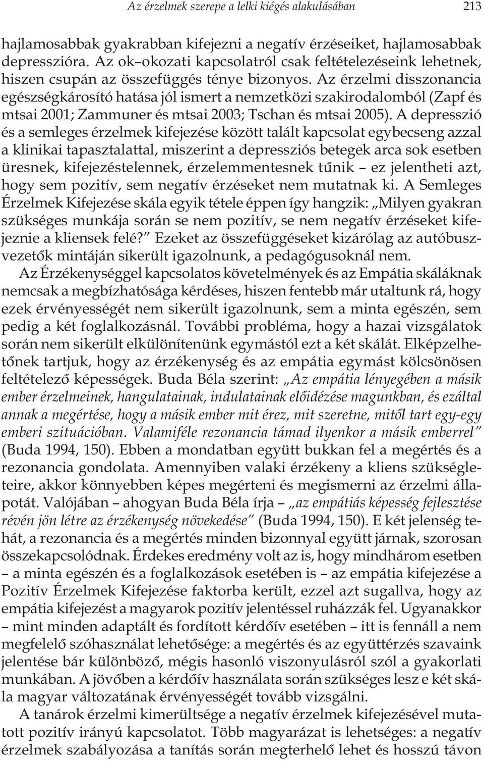 Az érzelmi disszonancia egészségkárosító hatása jól ismert a nemzetközi szakirodalomból (Zapf és mtsai 2001; Zammuner és mtsai 2003; Tschan és mtsai 2005).