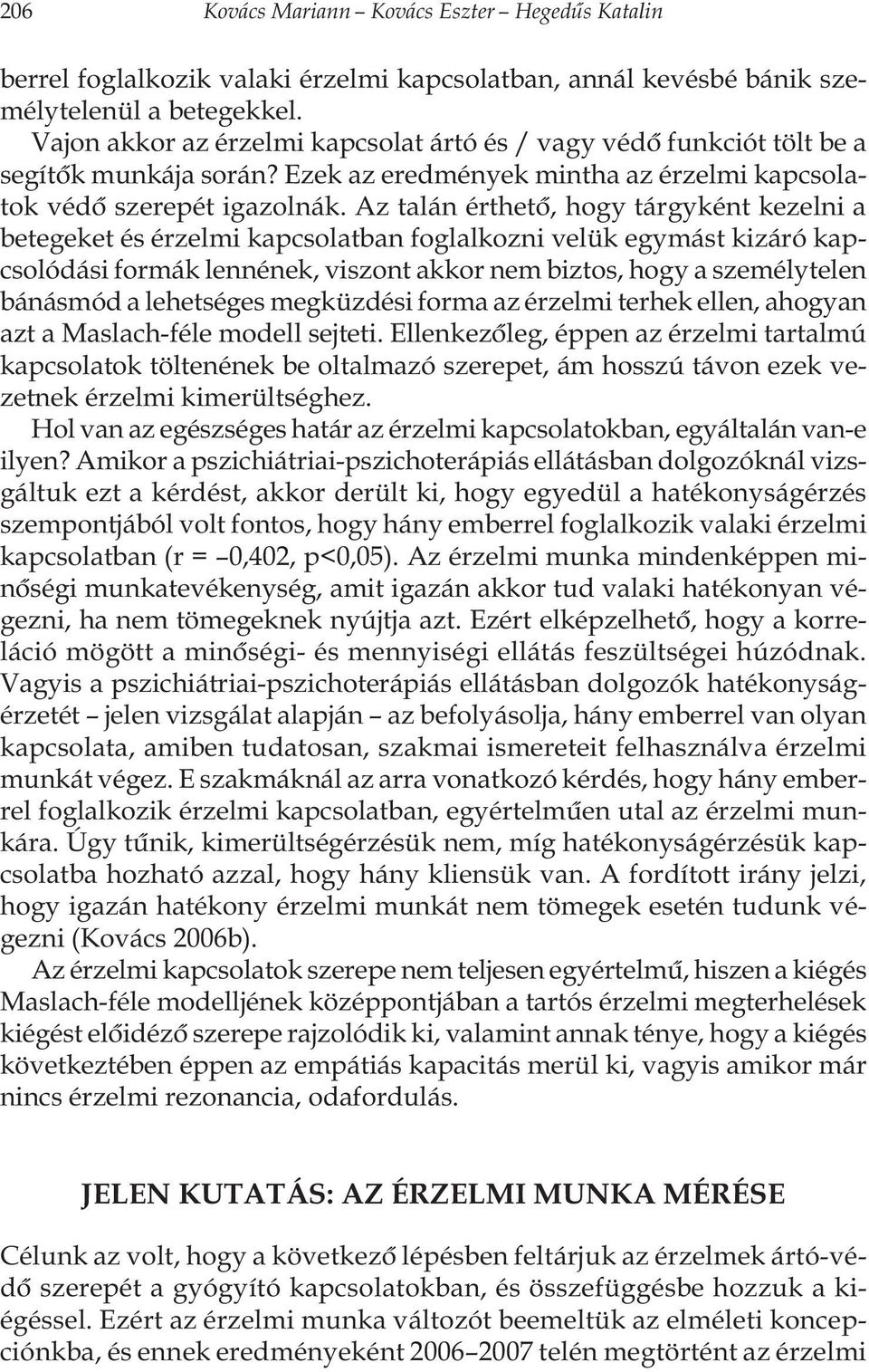 Az talán érthetô, hogy tárgyként kezelni a betegeket és érzelmi kapcsolatban foglalkozni velük egymást kizáró kapcsolódási formák lennének, viszont akkor nem biztos, hogy a személytelen bánásmód a