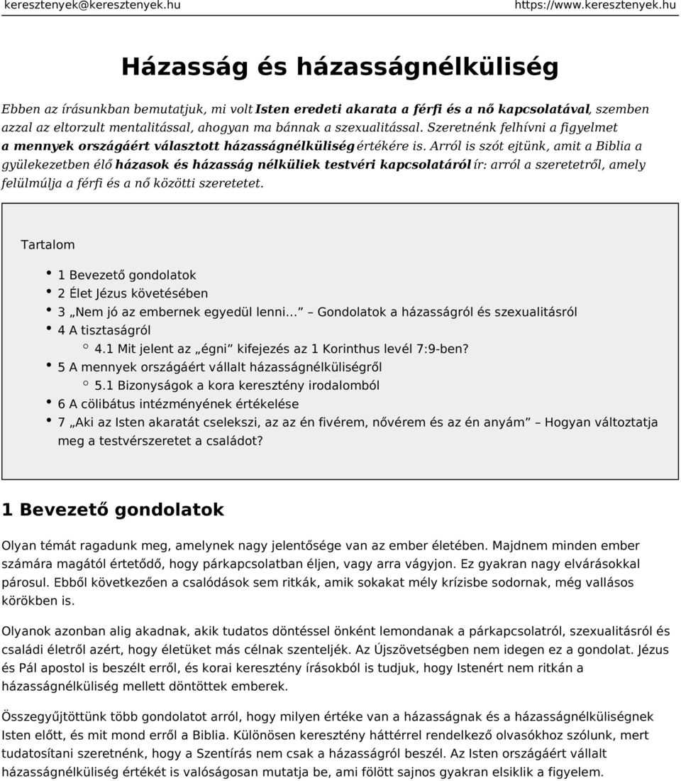 Arról is szót ejtünk, amit a Biblia a gyülekezetben élő házasok és házasság nélküliek testvéri kapcsolatáról ír: arról a szeretetről, amely felülmúlja a férfi és a nő közötti szeretetet.