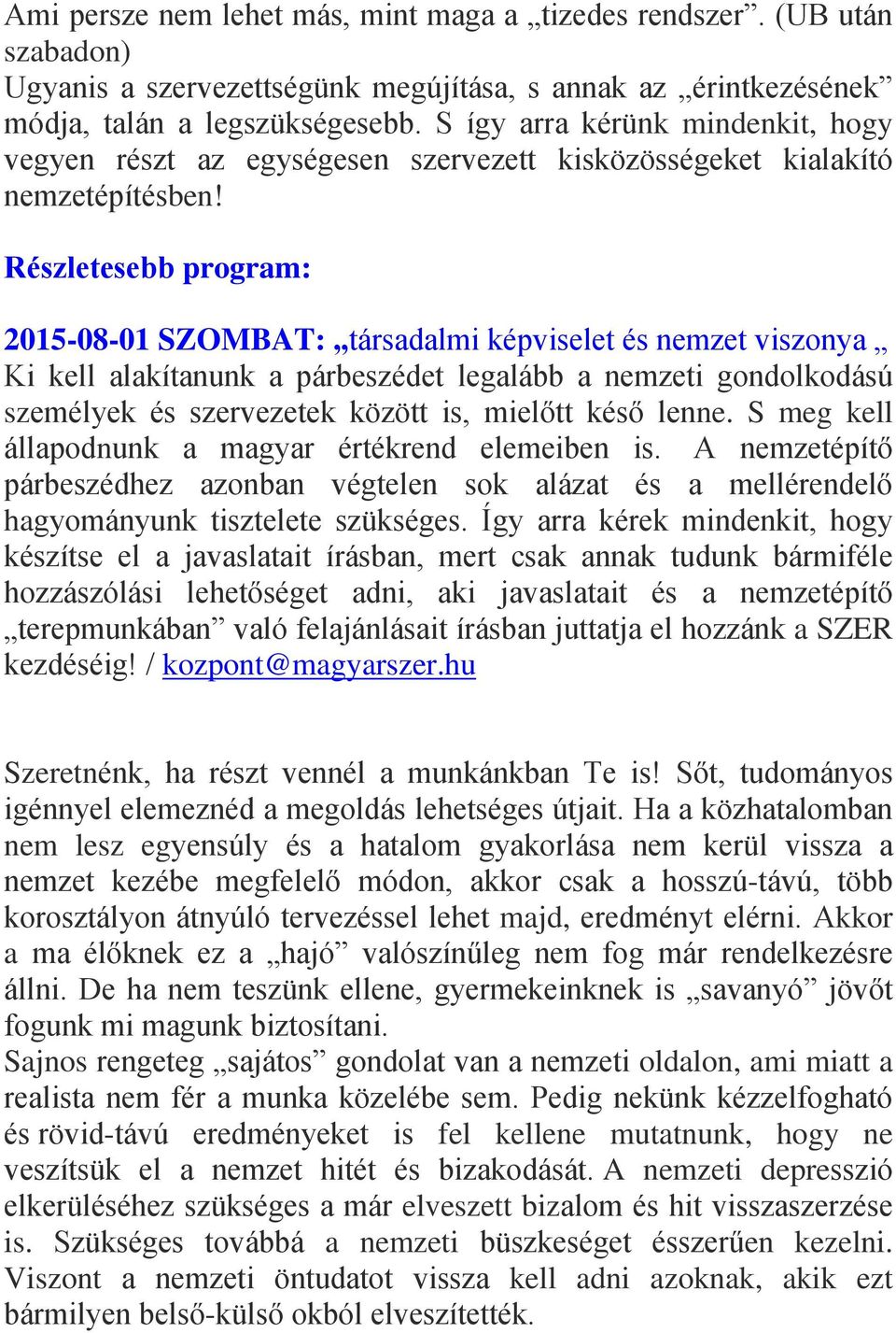 Részletesebb program: 2015-08-01 SZOMBAT: társadalmi képviselet és nemzet viszonya Ki kell alakítanunk a párbeszédet legalább a nemzeti gondolkodású személyek és szervezetek között is, mielőtt késő