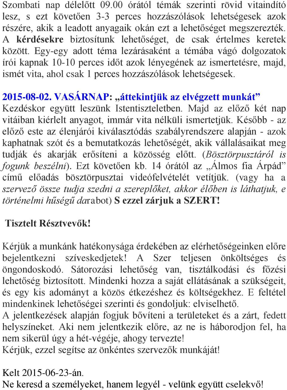 Egy-egy adott téma lezárásaként a témába vágó dolgozatok írói kapnak 10-10 perces időt azok lényegének az ismertetésre, majd, ismét vita, ahol csak 1 perces hozzászólások lehetségesek. 2015-08-02.