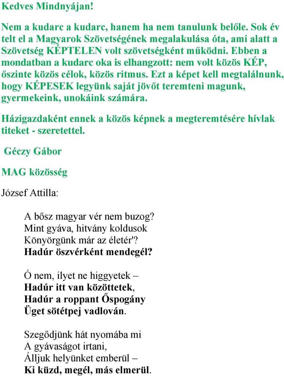 Ezt a képet kell megtalálnunk, hogy KÉPESEK legyünk saját jövőt teremteni magunk, gyermekeink, unokáink számára. Házigazdaként ennek a közös képnek a megteremtésére hívlak titeket - szeretettel.