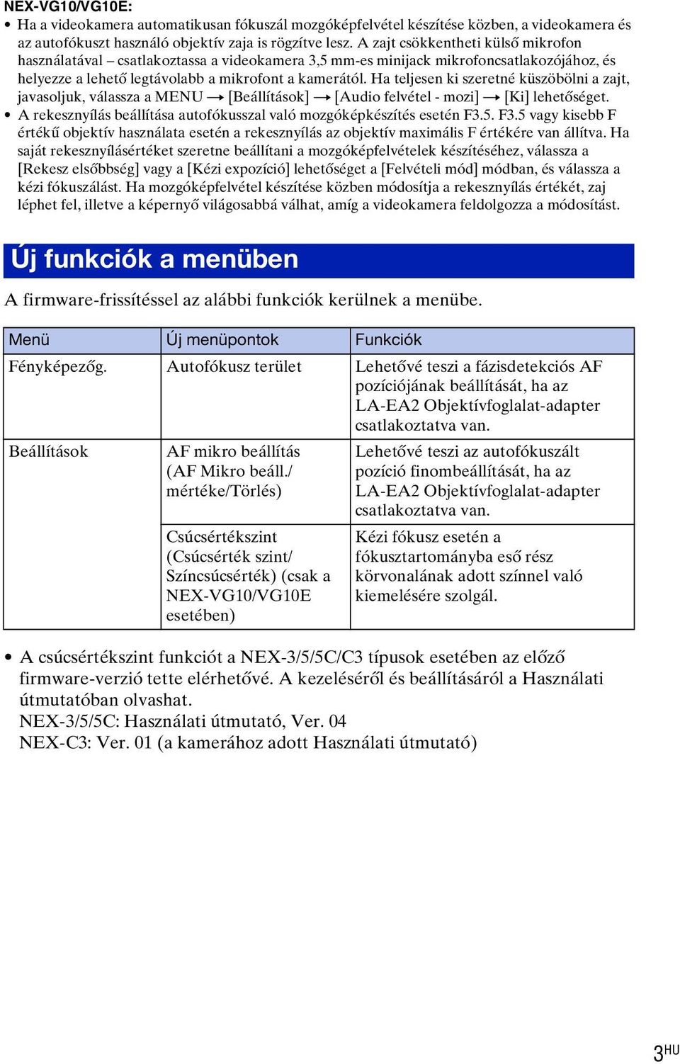 Ha teljesen ki szeretné küszöbölni a zajt, javasoljuk, válassza a MENU t [Beállítások] t [Audio felvétel - mozi] t [Ki] lehetőséget.