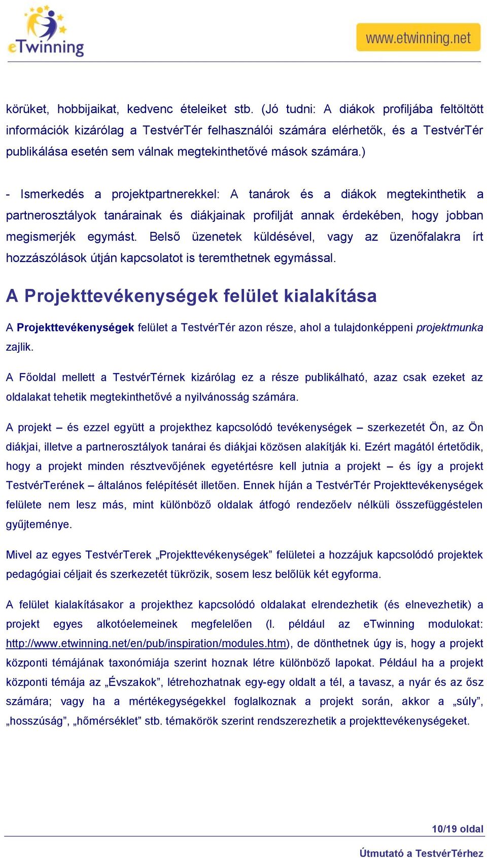 ) - Ismerkedés a projektpartnerekkel: A tanárok és a diákok megtekinthetik a partnerosztályok tanárainak és diákjainak profilját annak érdekében, hogy jobban megismerjék egymást.