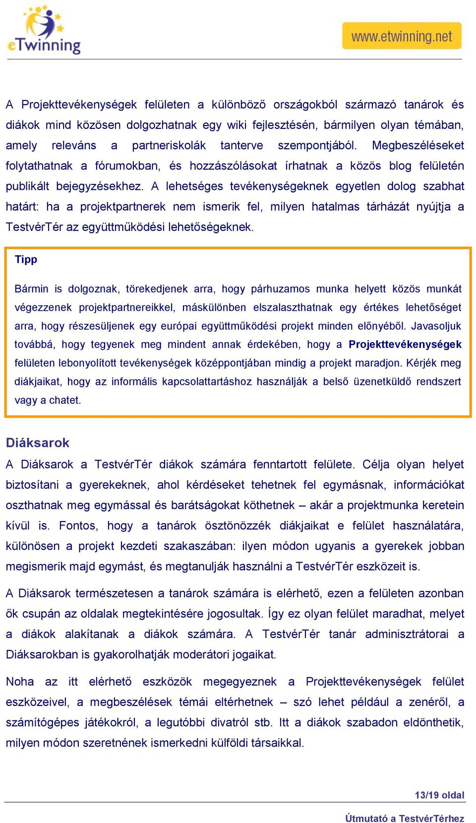 A lehetséges tevékenységeknek egyetlen dolog szabhat határt: ha a projektpartnerek nem ismerik fel, milyen hatalmas tárházát nyújtja a TestvérTér az együttműködési lehetőségeknek.