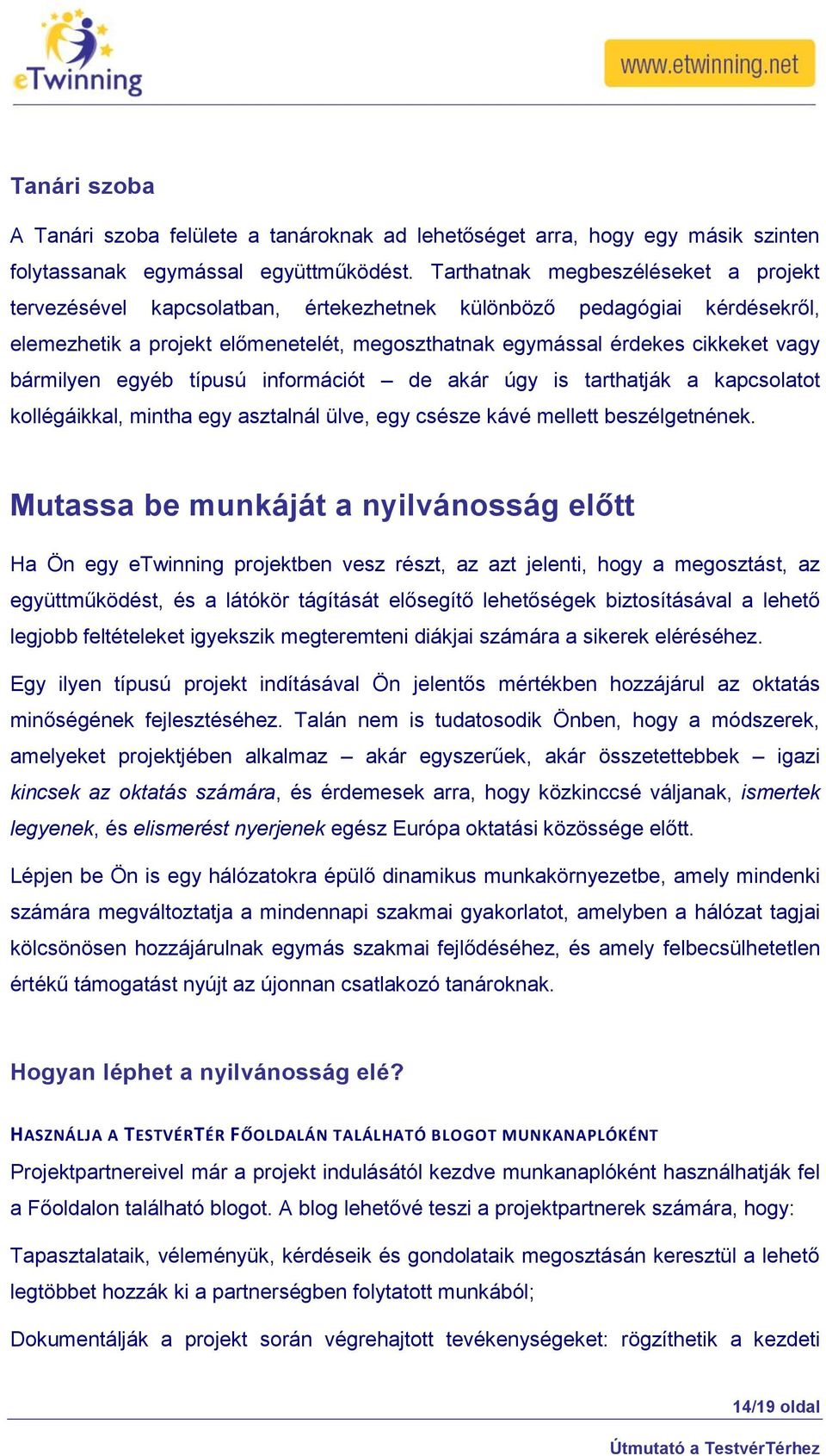 bármilyen egyéb típusú információt de akár úgy is tarthatják a kapcsolatot kollégáikkal, mintha egy asztalnál ülve, egy csésze kávé mellett beszélgetnének.