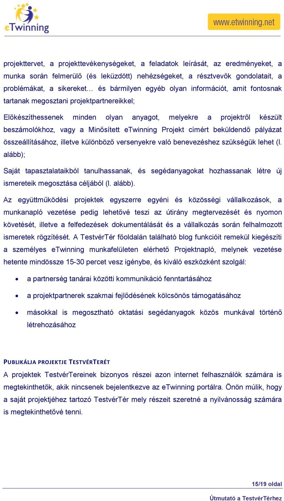 Projekt címért beküldendő pályázat összeállításához, illetve különböző versenyekre való benevezéshez szükségük lehet (l.