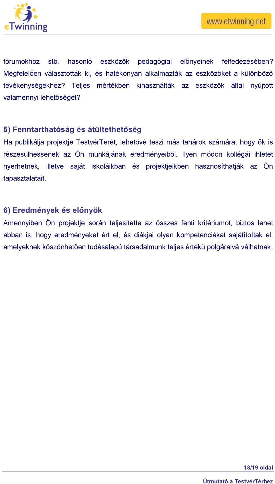 5) Fenntarthatóság és átültethetőség Ha publikálja projektje TestvérTerét, lehetővé teszi más tanárok számára, hogy ők is részesülhessenek az Ön munkájának eredményeiből.