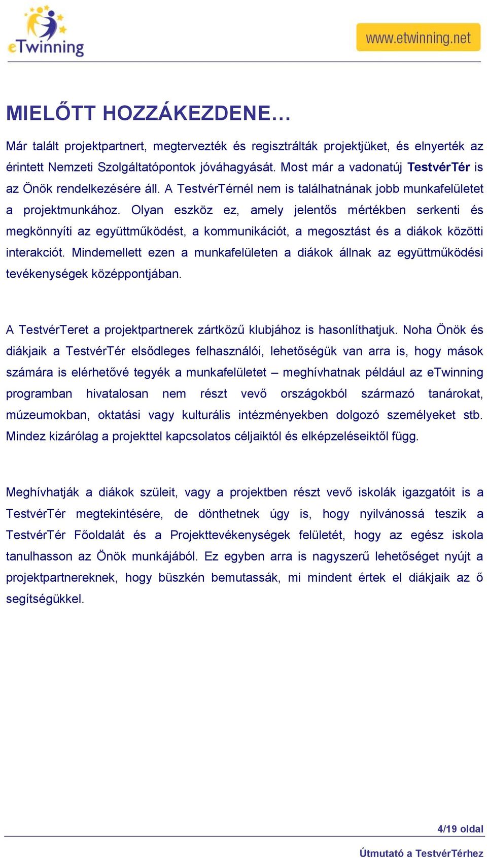 Olyan eszköz ez, amely jelentős mértékben serkenti és megkönnyíti az együttműködést, a kommunikációt, a megosztást és a diákok közötti interakciót.